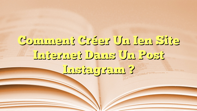 Comment Créer Un Ien Site Internet Dans Un Post Instagram ?