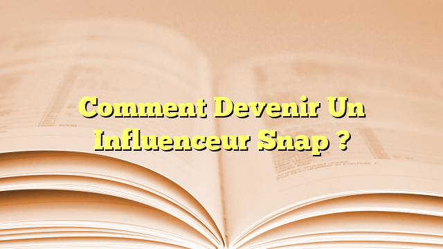 Comment Devenir Un Influenceur Snap ?